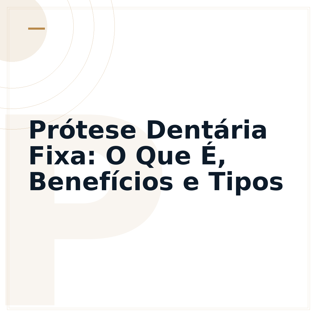 Prótese Dentária Fixa: O Que É, Benefícios e Tipos