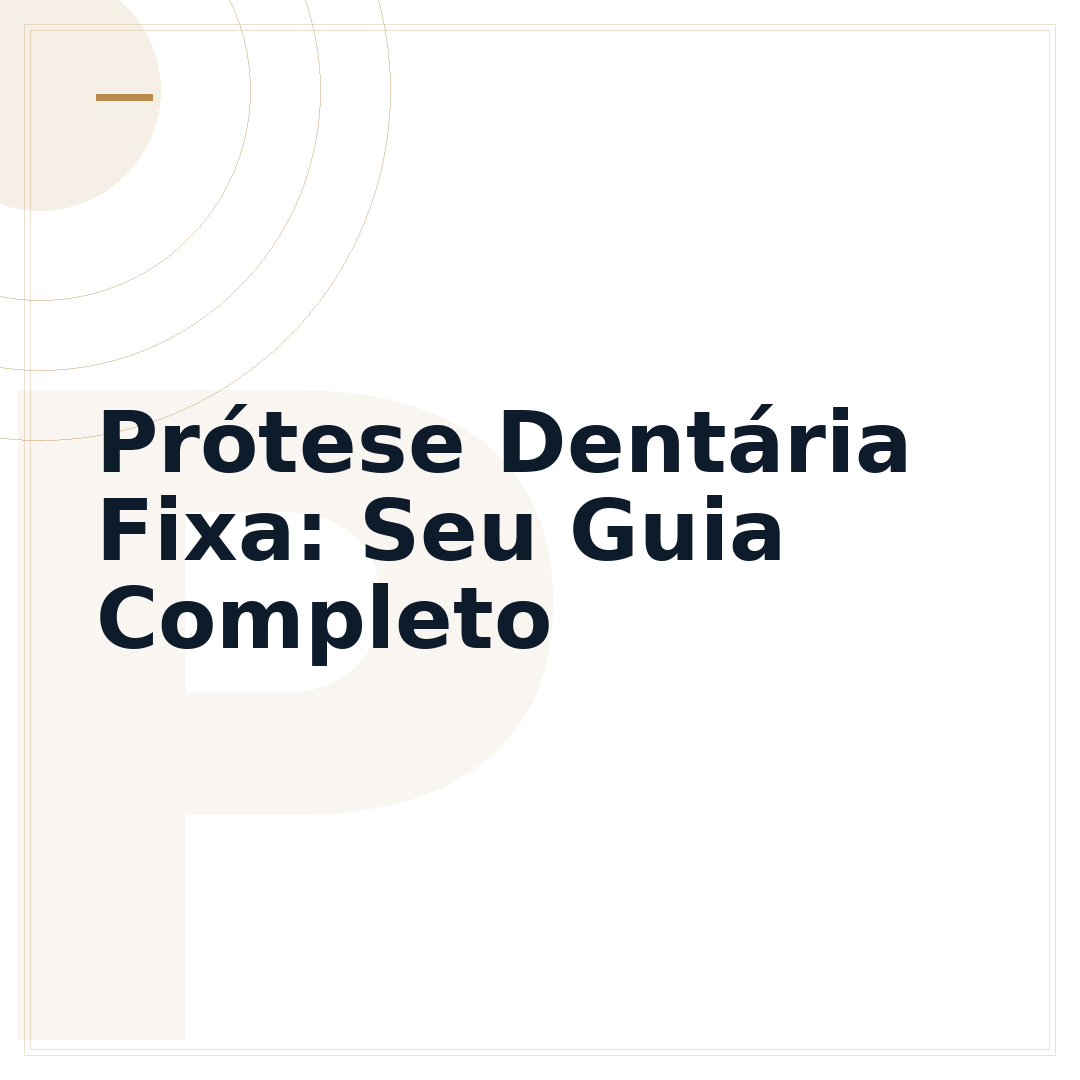 Prótese Dentária Fixa: Seu Guia Completo