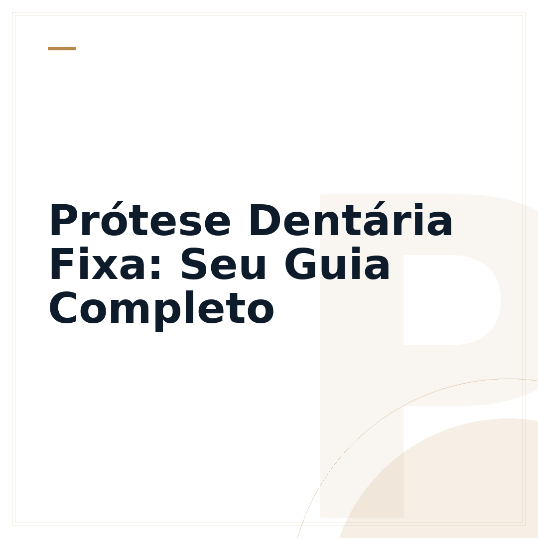Prótese Dentária Fixa: Seu Guia Completo