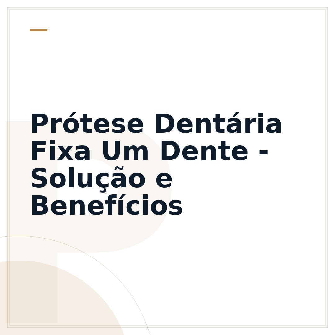 Prótese Dentária Fixa Um Dente - Solução e Benefícios