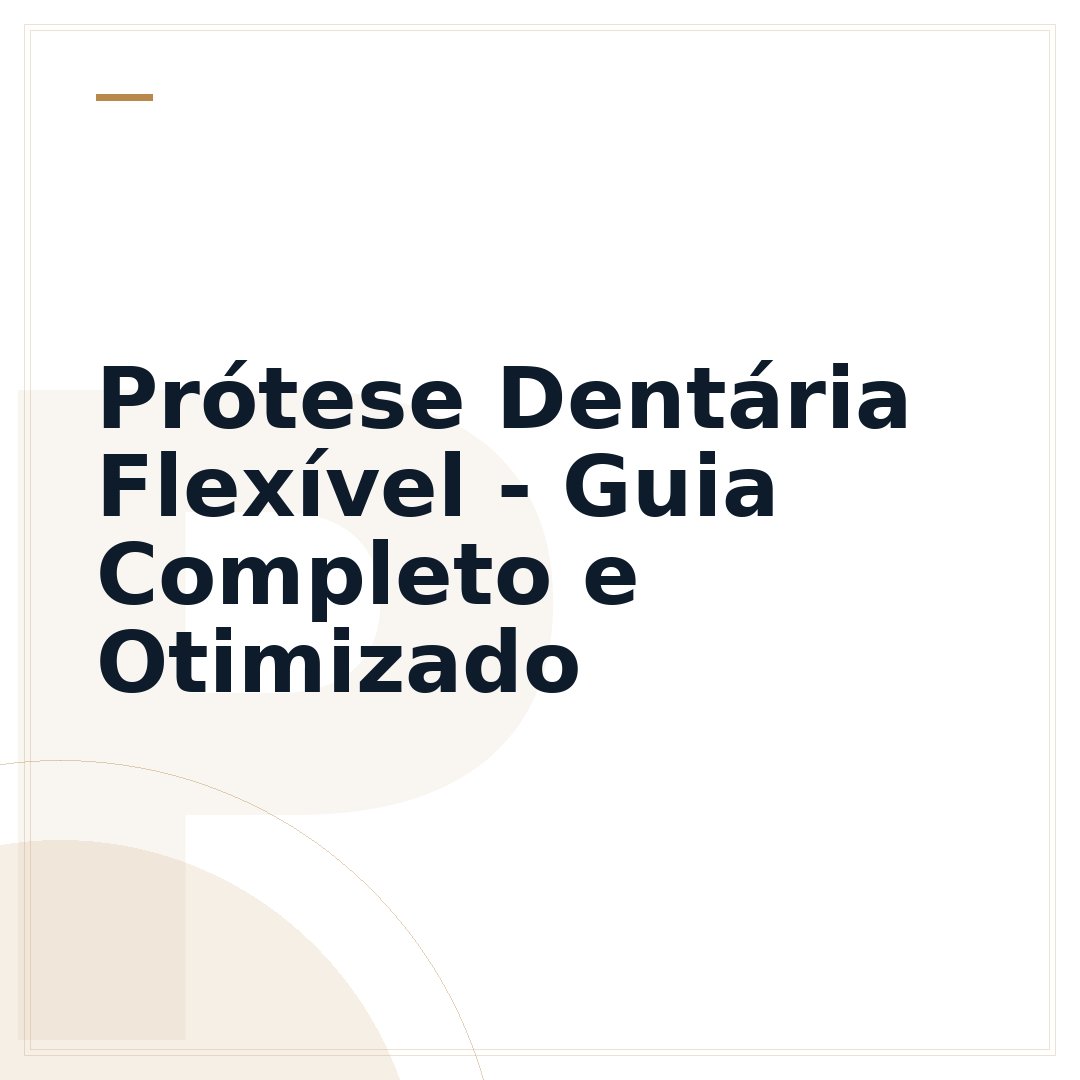 Prótese Dentária Flexível - Guia Completo e Otimizado