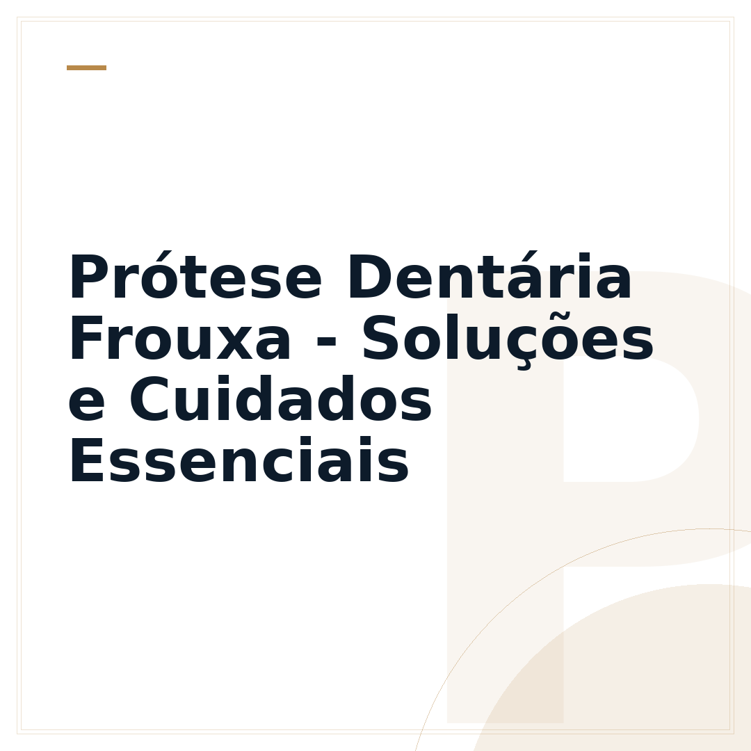 Prótese Dentária Frouxa - Soluções e Cuidados Essenciais