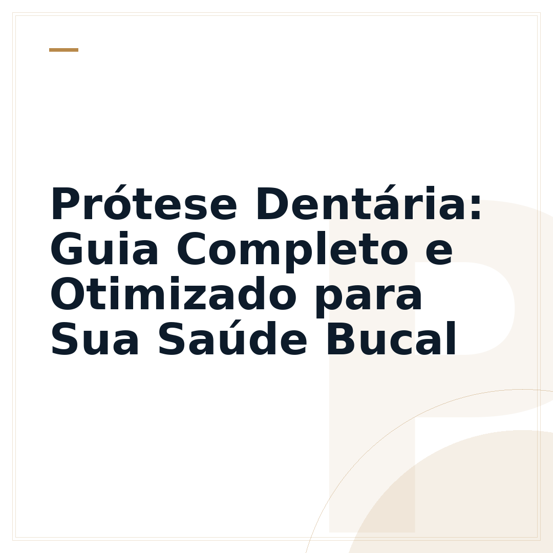 Prótese Dentária: Guia Completo e Otimizado para Sua Saúde Bucal