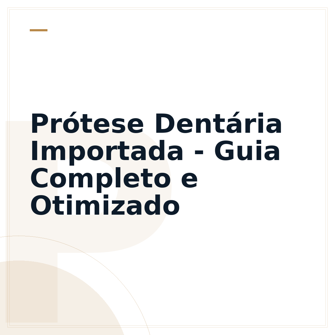 Prótese Dentária Importada - Guia Completo e Otimizado