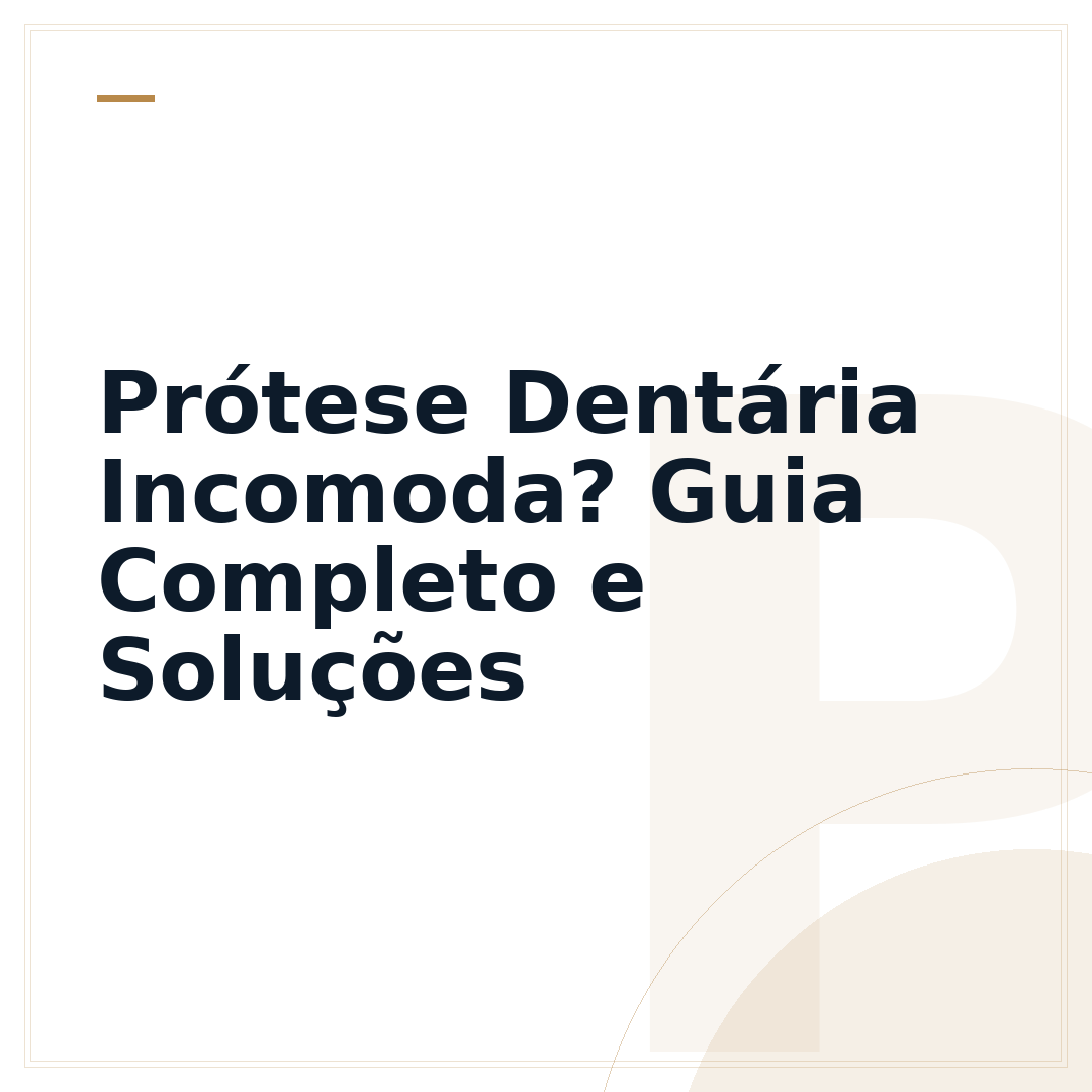 Prótese Dentária Incomoda? Guia Completo e Soluções