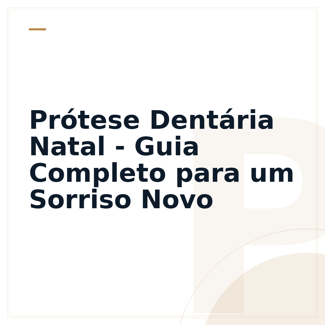 Prótese Dentária Natal - Guia Completo para um Sorriso Novo