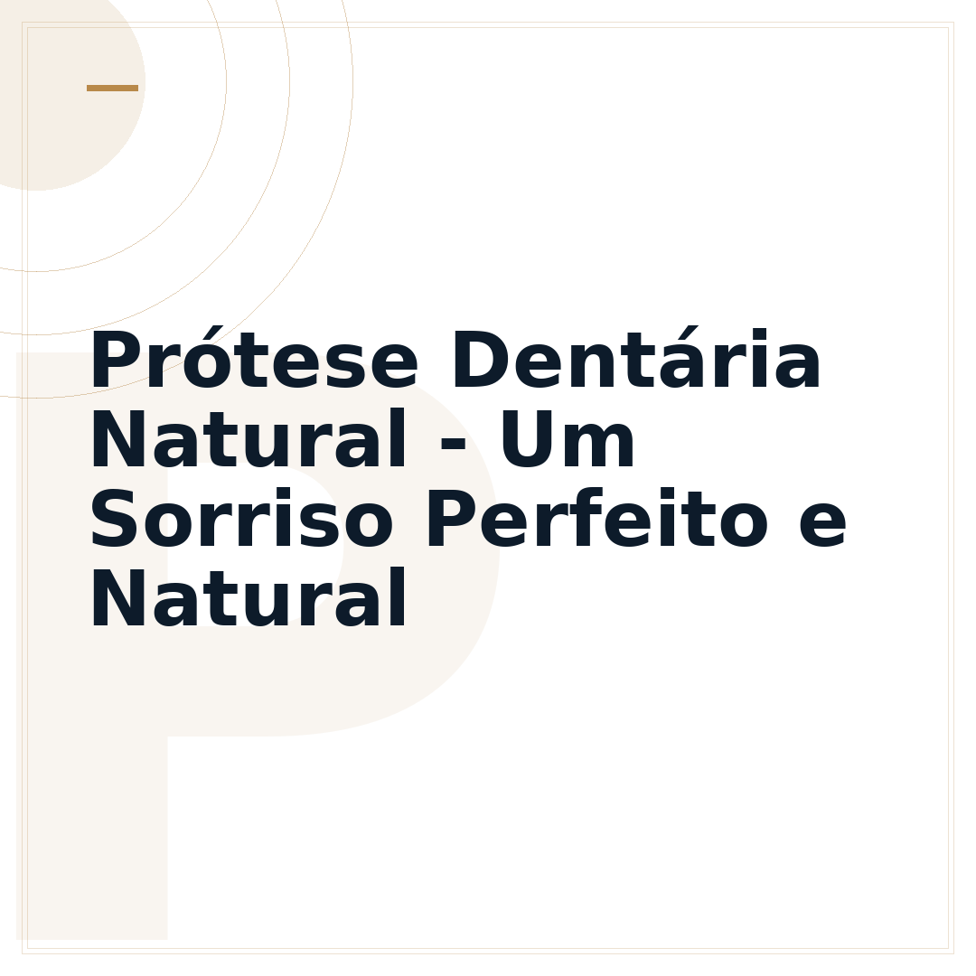 Prótese Dentária Natural - Um Sorriso Perfeito e Natural