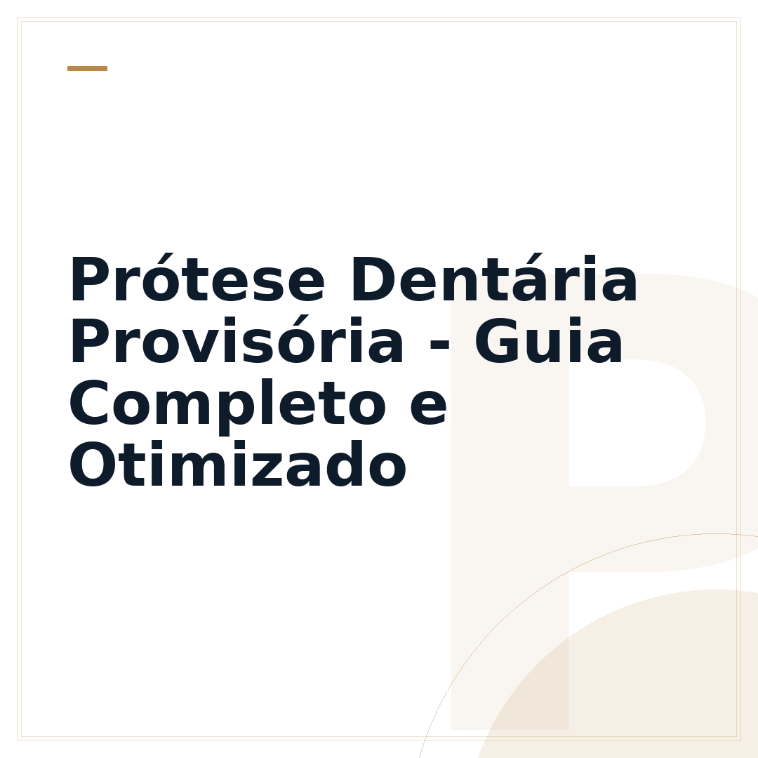 Prótese Dentária Provisória - Guia Completo e Otimizado