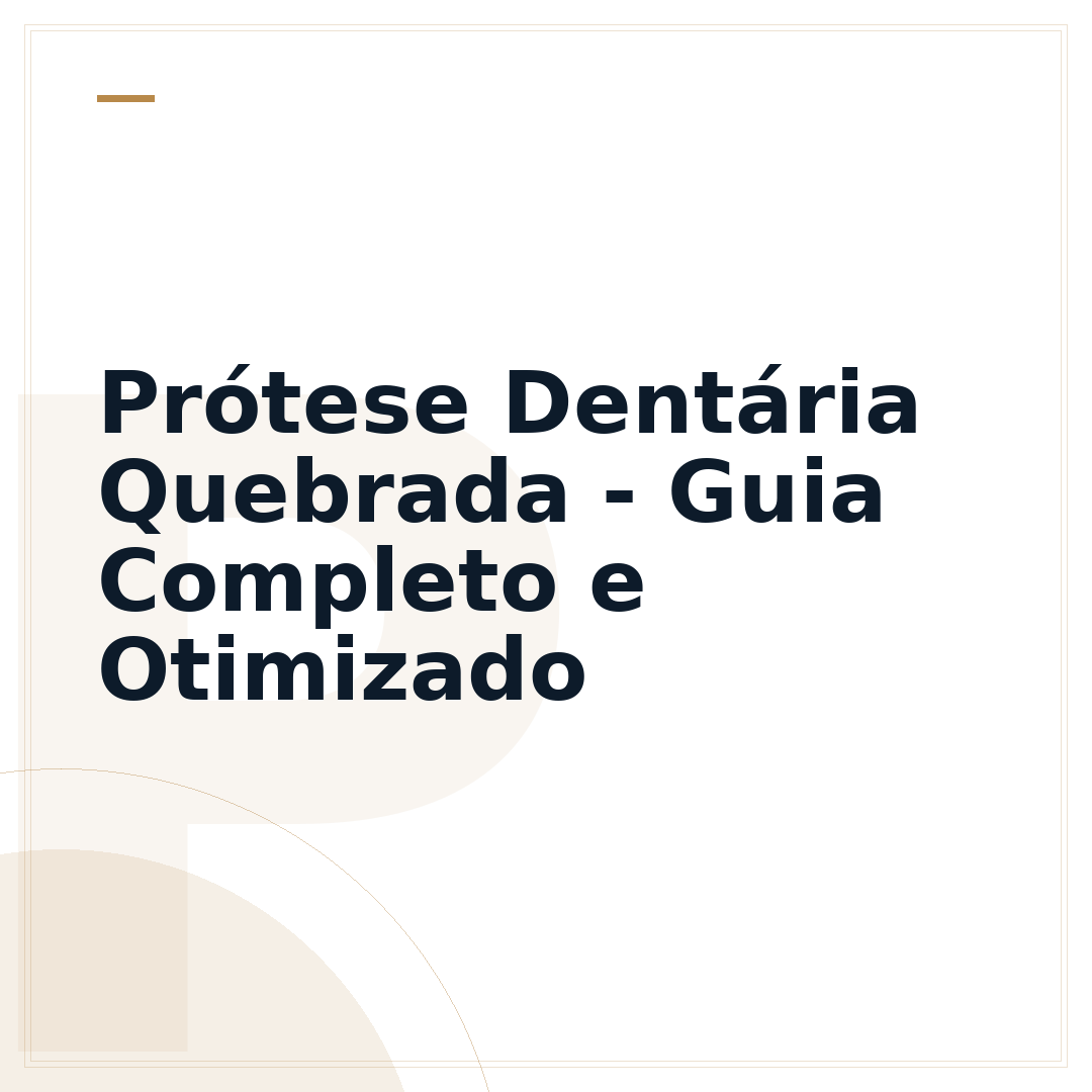 Prótese Dentária Quebrada - Guia Completo e Otimizado