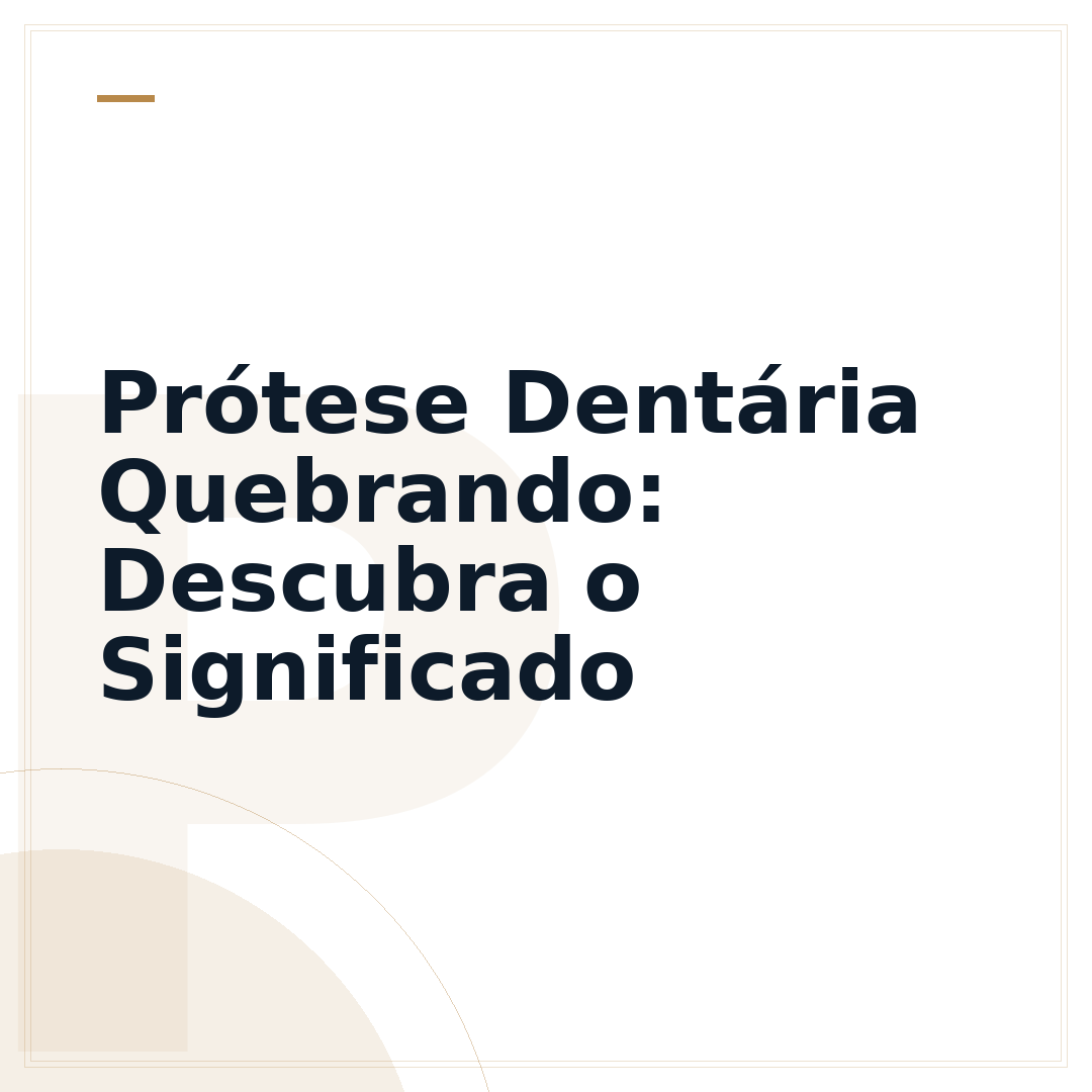 Prótese Dentária Quebrando: Descubra o Significado