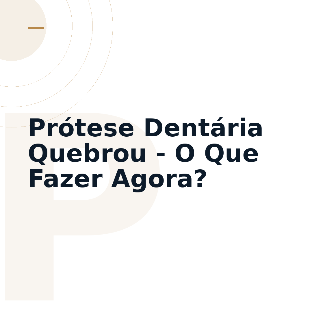 Prótese Dentária Quebrou - O Que Fazer Agora?