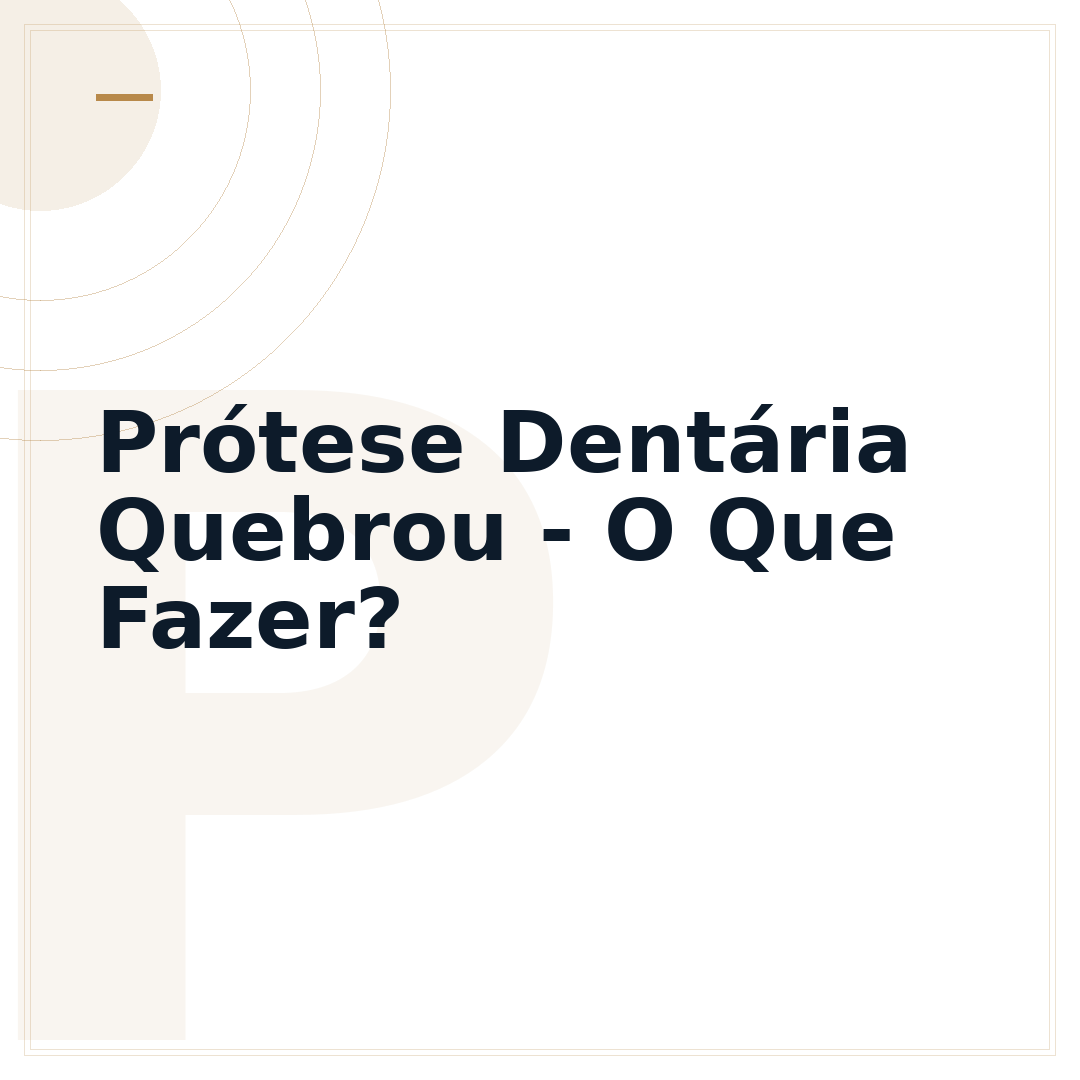 Prótese Dentária Quebrou - O Que Fazer?