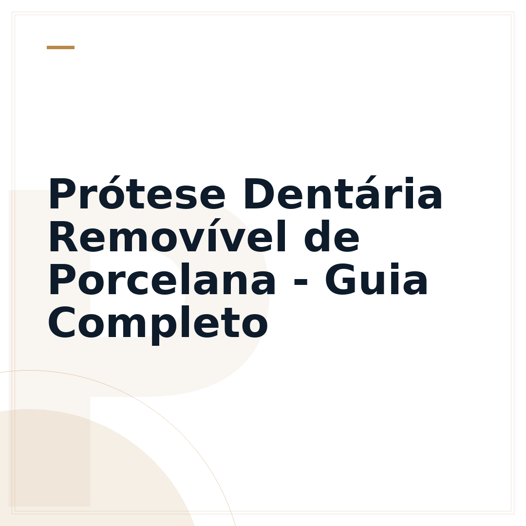 Prótese Dentária Removível de Porcelana - Guia Completo