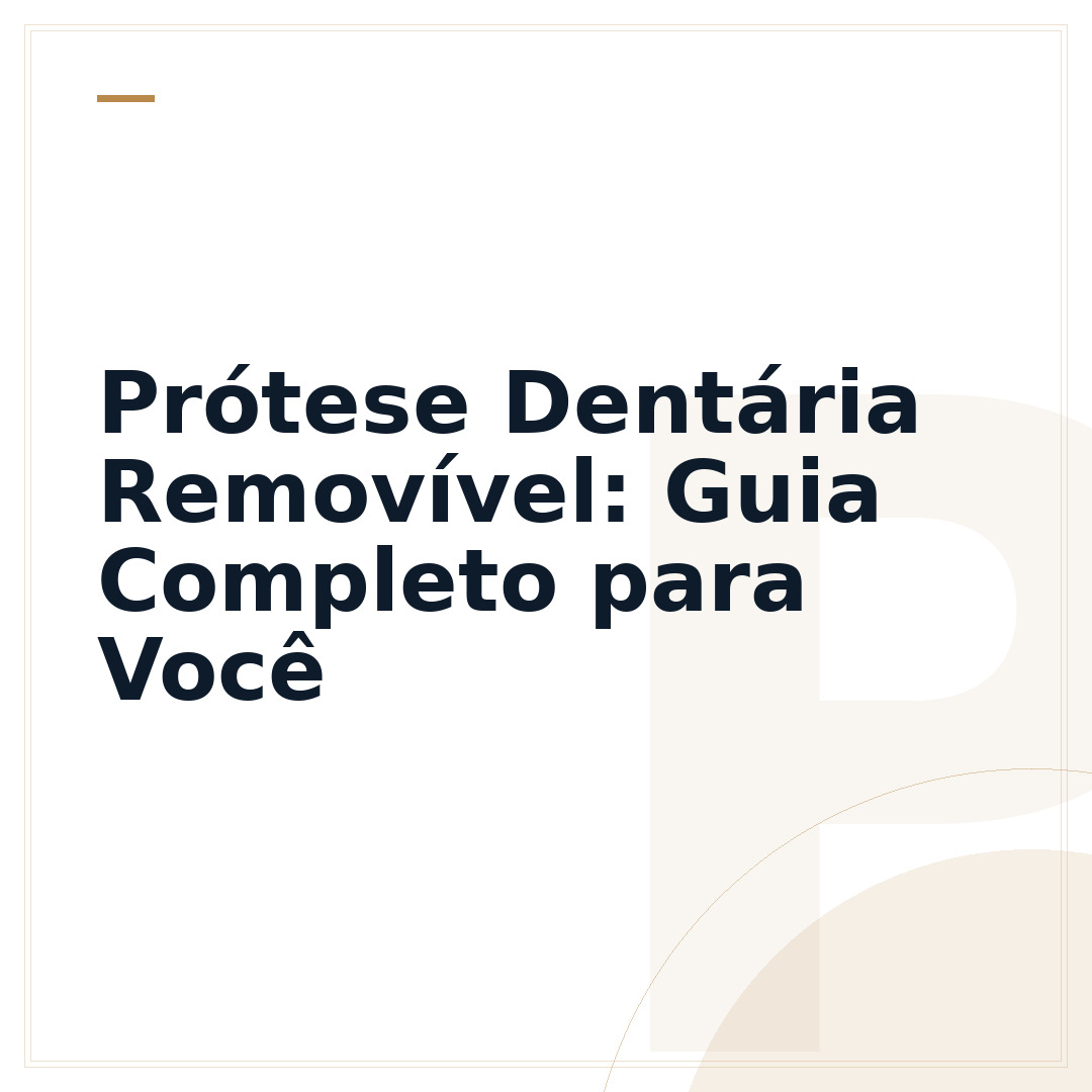 Prótese Dentária Removível: Guia Completo para Você