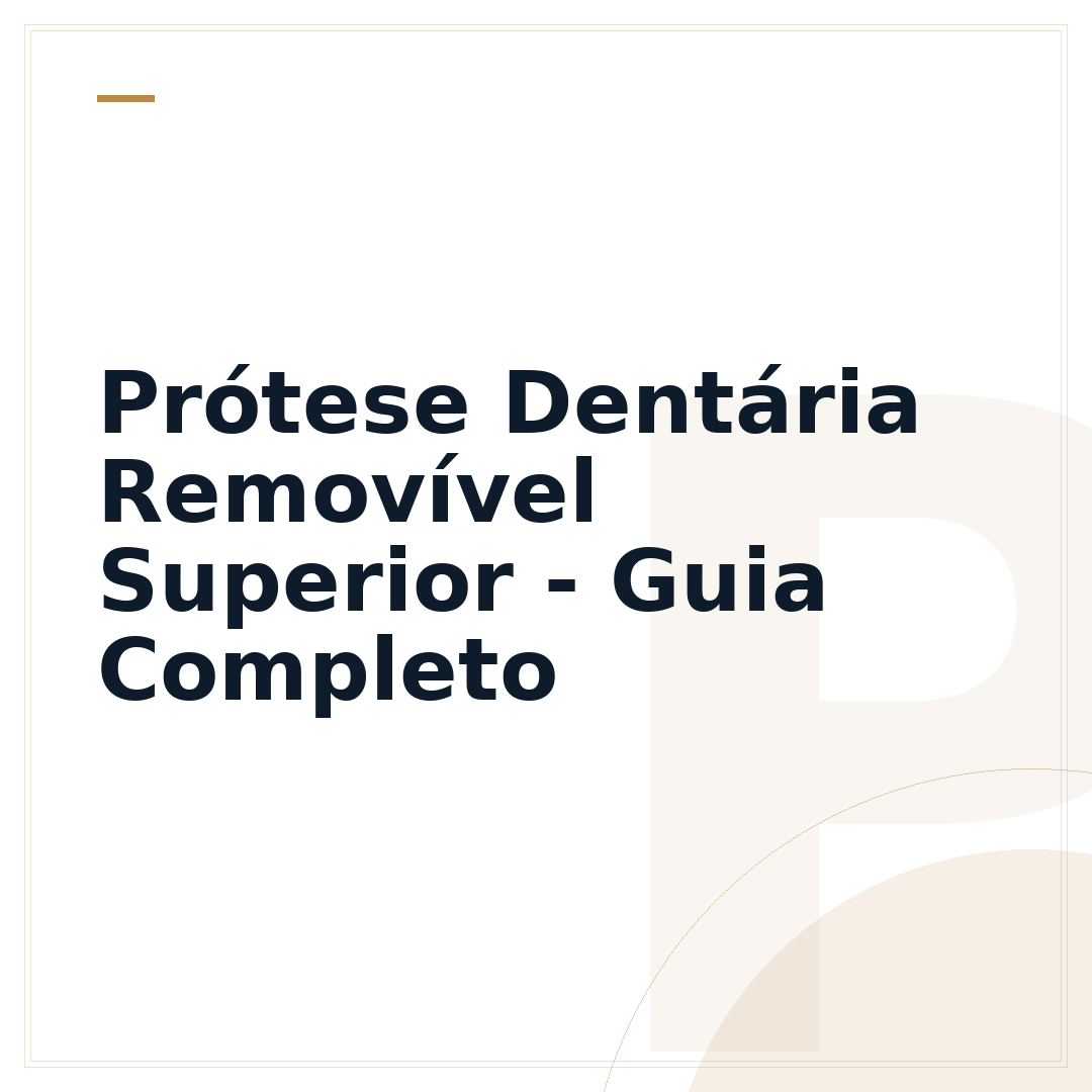 Prótese Dentária Removível Superior - Guia Completo