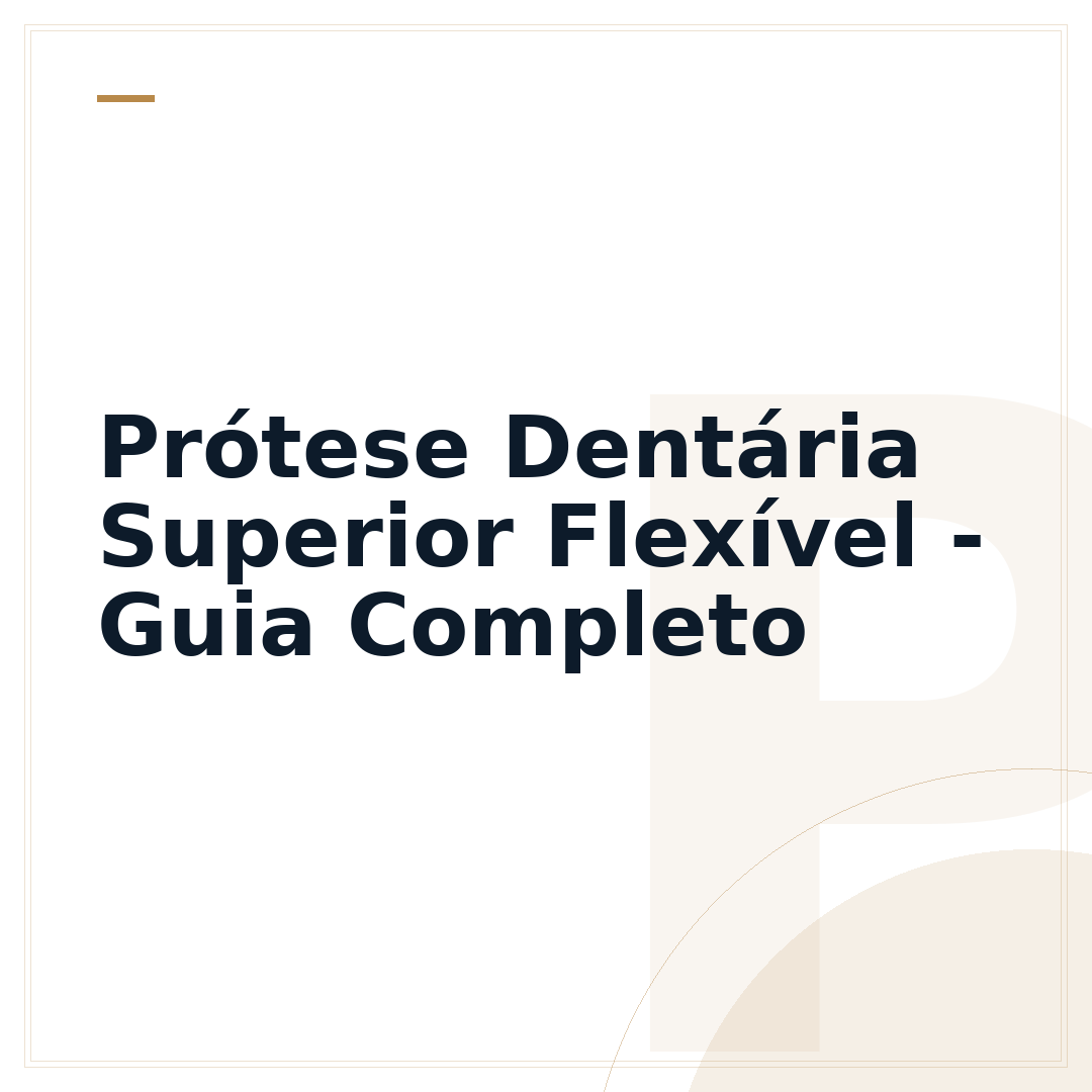Prótese Dentária Superior Flexível - Guia Completo