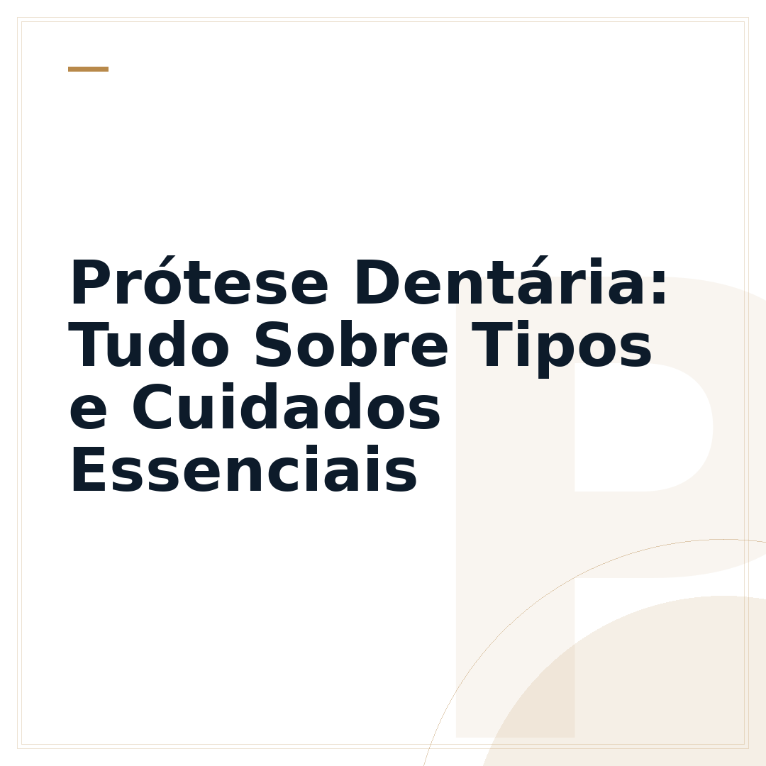 Prótese Dentária: Tudo Sobre Tipos e Cuidados Essenciais
