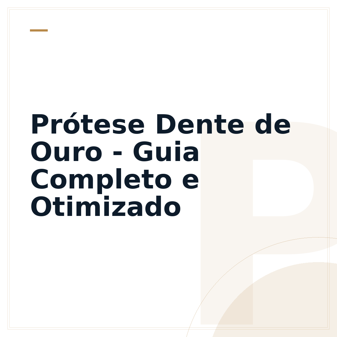 Prótese Dente de Ouro - Guia Completo e Otimizado