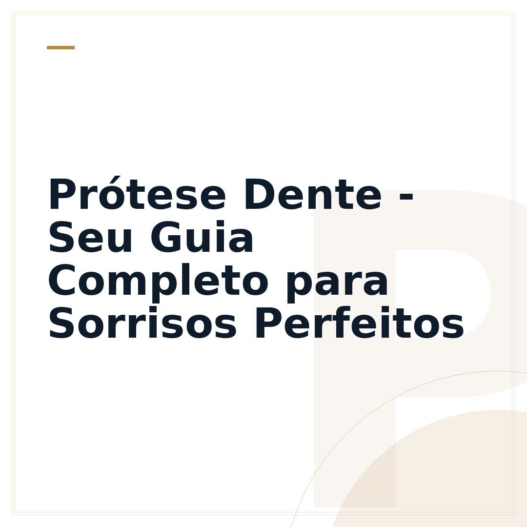 Prótese Dente - Seu Guia Completo para Sorrisos Perfeitos