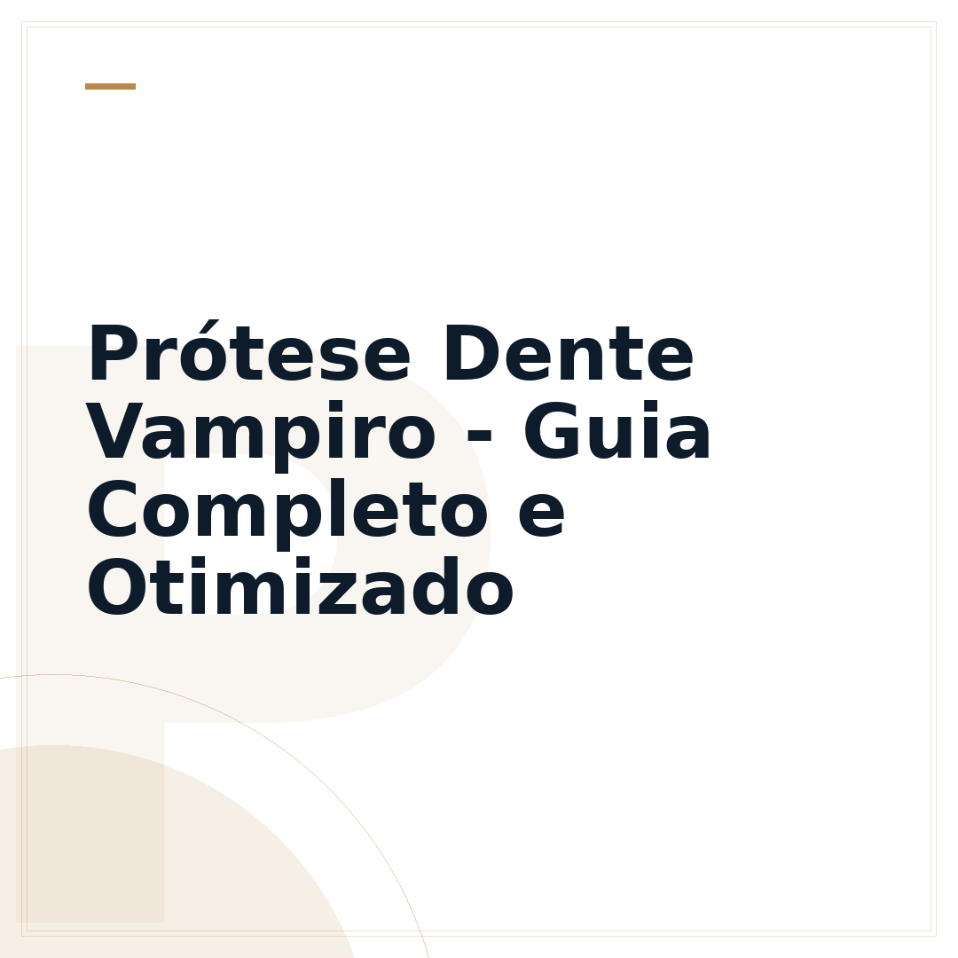 Prótese Dente Vampiro - Guia Completo e Otimizado