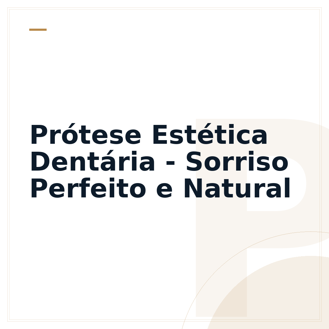 Prótese Estética Dentária - Sorriso Perfeito e Natural