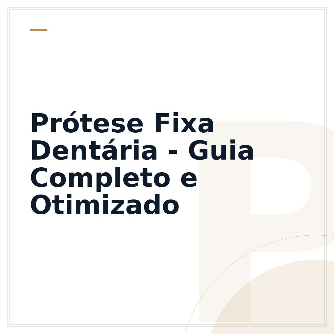 Prótese Fixa Dentária - Guia Completo e Otimizado