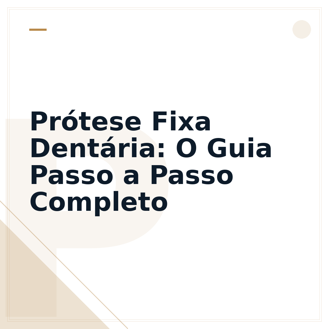 Prótese Fixa Dentária: O Guia Passo a Passo Completo