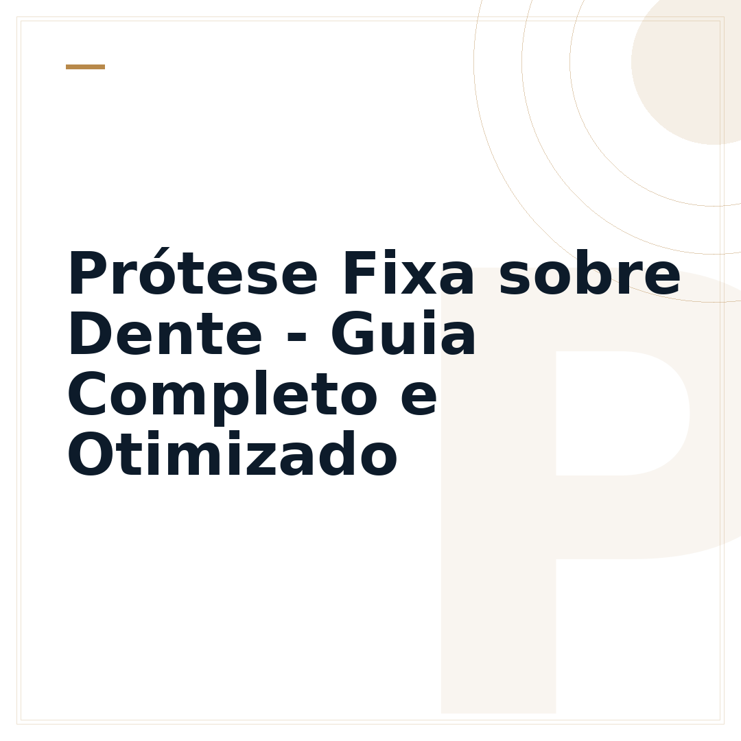 Prótese Fixa sobre Dente - Guia Completo e Otimizado