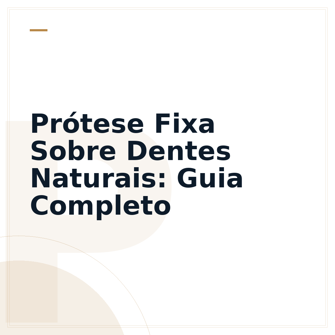 Prótese Fixa Sobre Dentes Naturais: Guia Completo