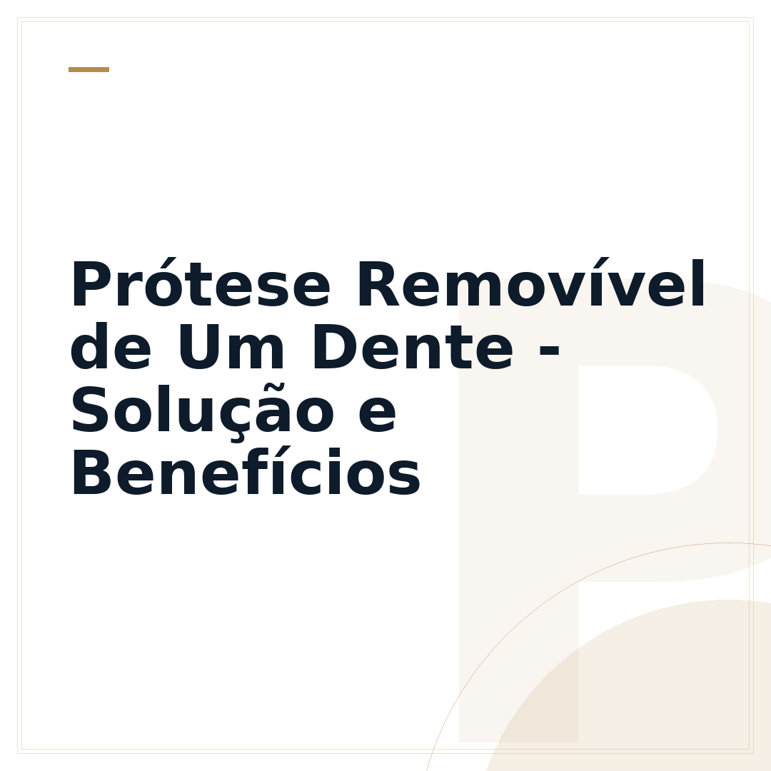 Prótese Removível de Um Dente - Solução e Benefícios