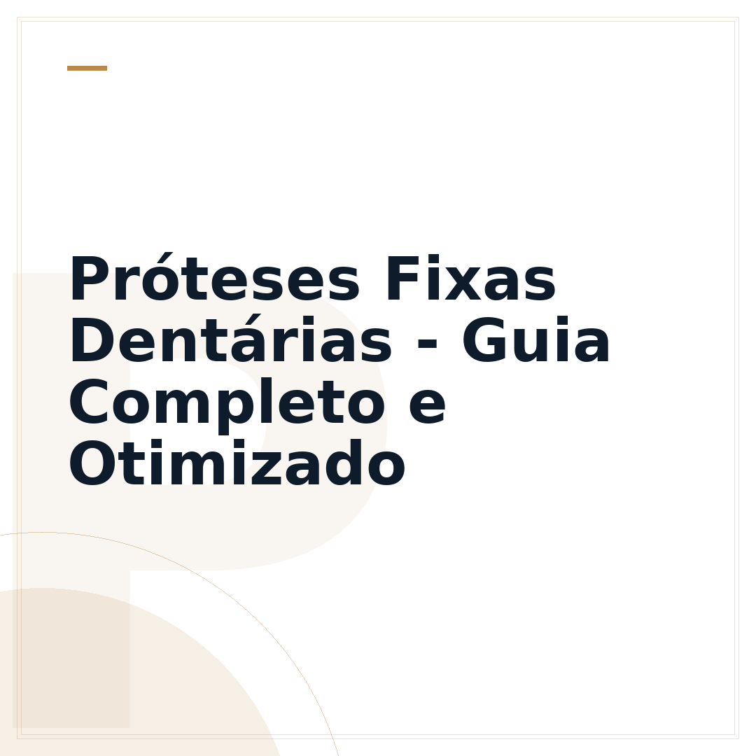 Próteses Fixas Dentárias - Guia Completo e Otimizado