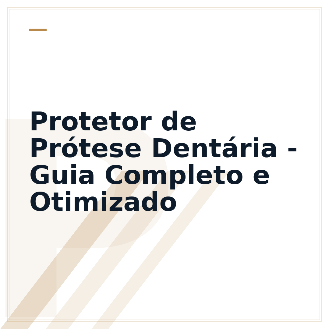 Protetor de Prótese Dentária - Guia Completo e Otimizado