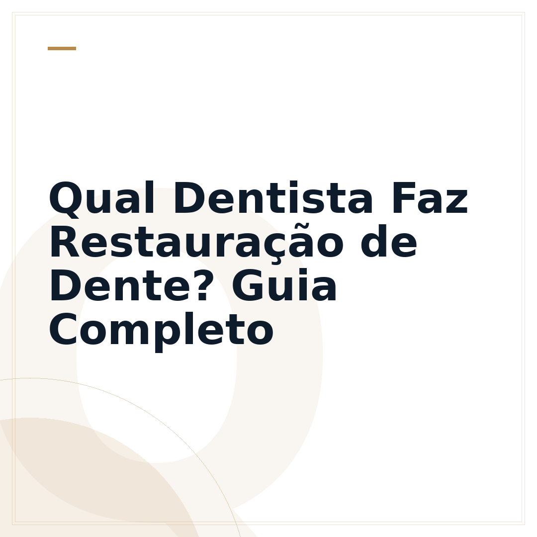 Qual Dentista Faz Restauração de Dente? Guia Completo