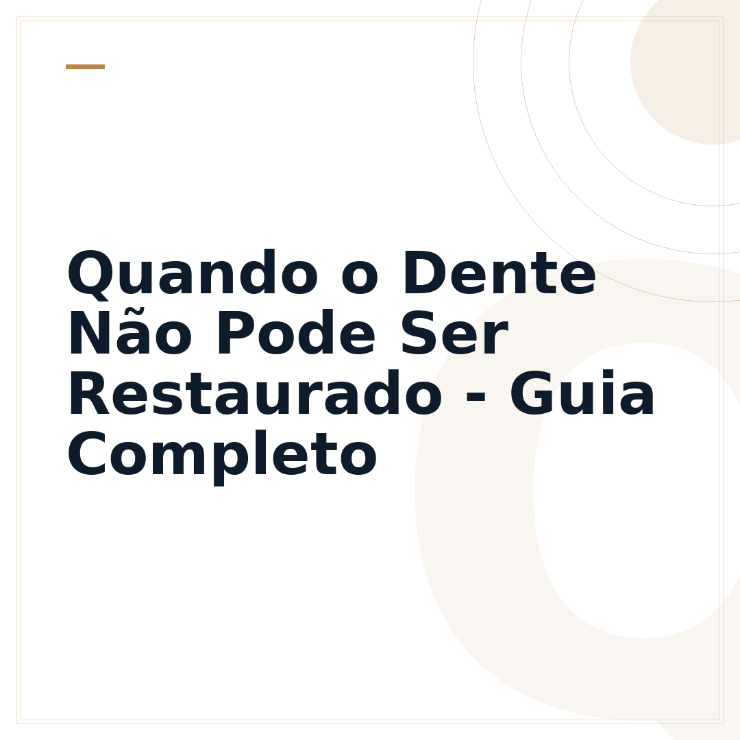 Quando o Dente Não Pode Ser Restaurado - Guia Completo