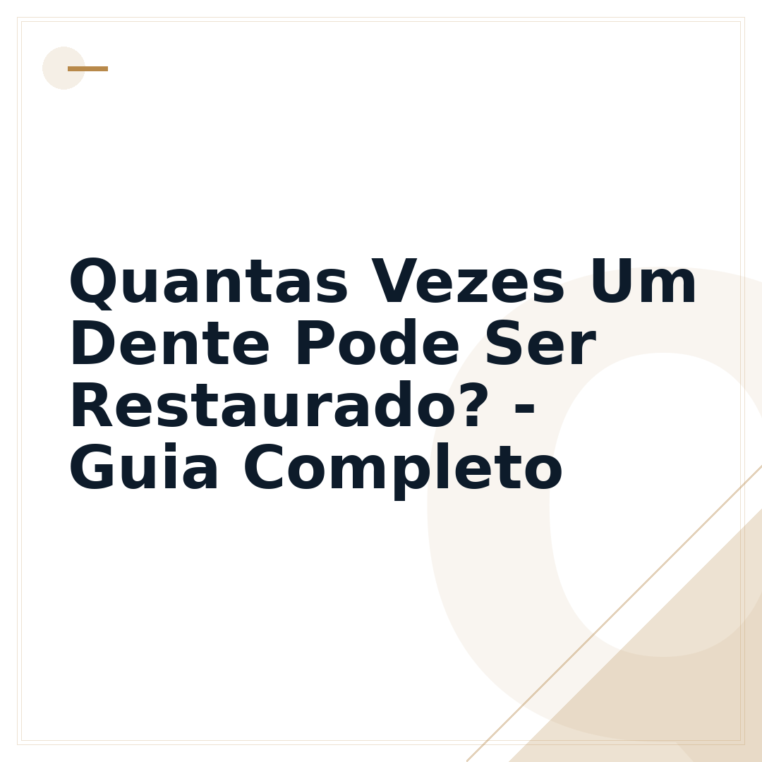 Quantas Vezes Um Dente Pode Ser Restaurado? - Guia Completo