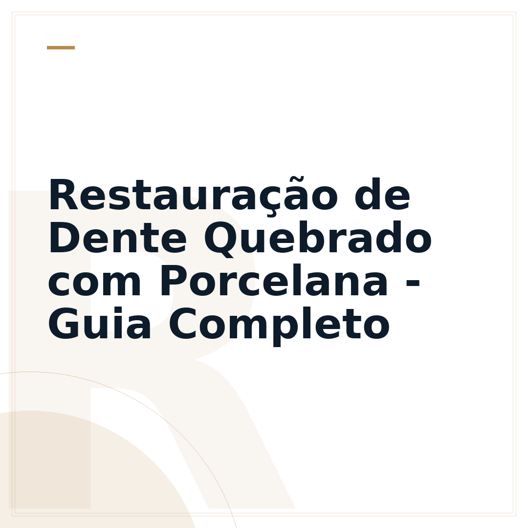 Restauração de Dente Quebrado com Porcelana - Guia Completo