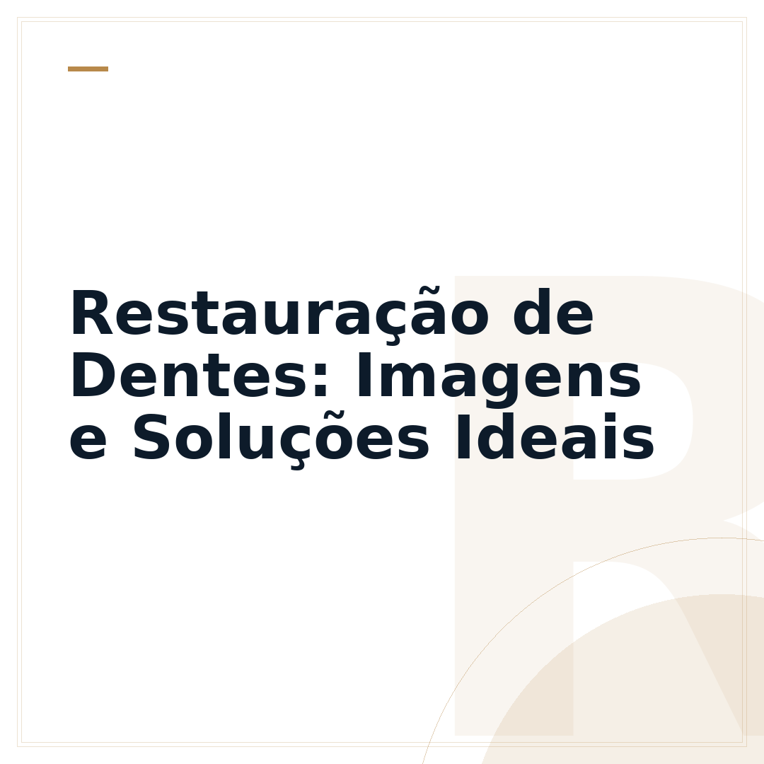 Restauração de Dentes: Imagens e Soluções Ideais