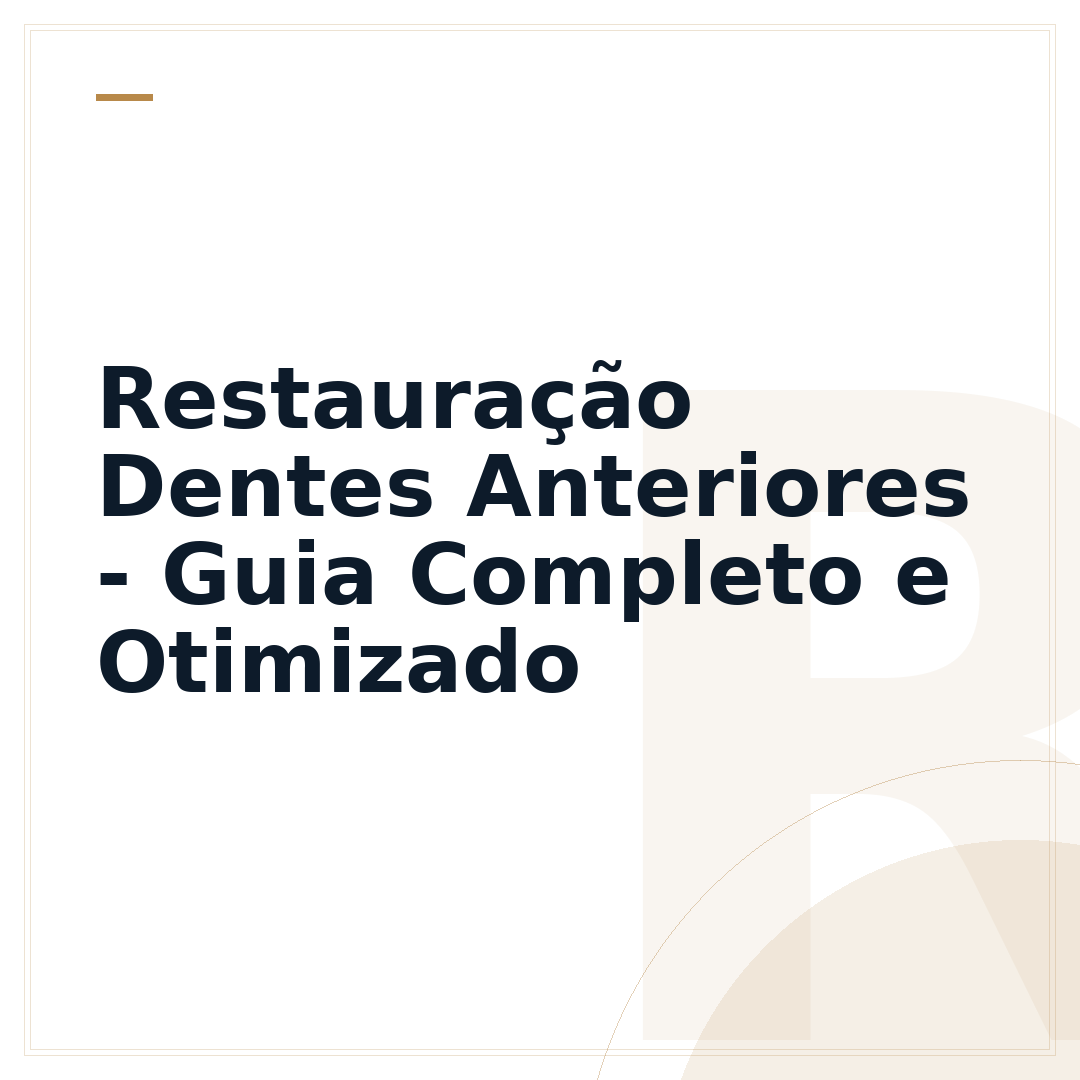 Restauração Dentes Anteriores - Guia Completo e Otimizado