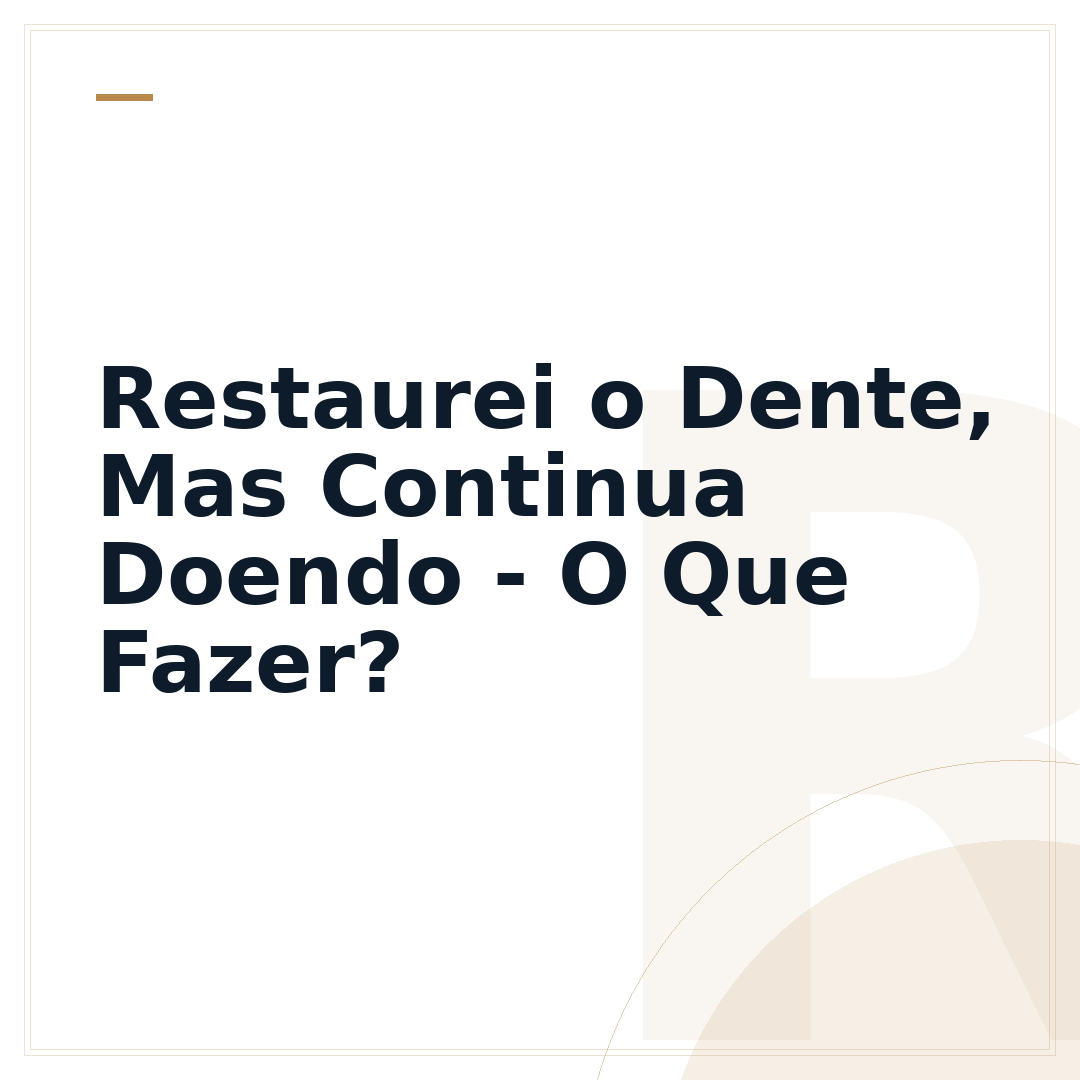 Restaurei o Dente, Mas Continua Doendo - O Que Fazer?